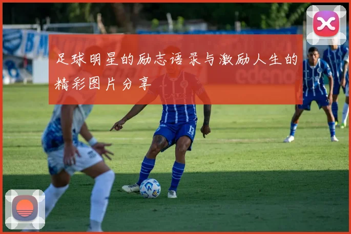 足球明星的励志语录与激励人生的精彩图片分享