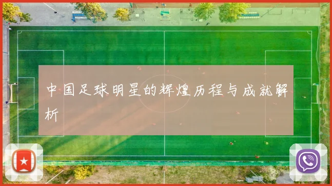 中国足球明星的辉煌历程与成就解析