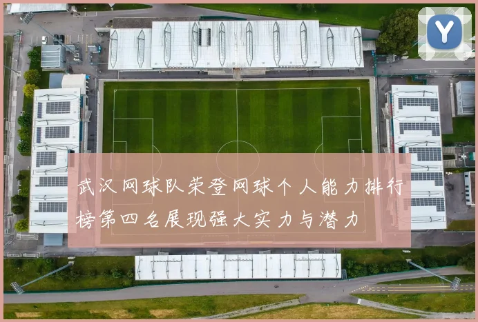 武汉网球队荣登网球个人能力排行榜第四名展现强大实力与潜力